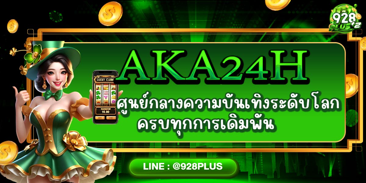 AKA24H  ศูนย์กลางความบันเทิงระดับโลก ครบทุกการเดิมพัน